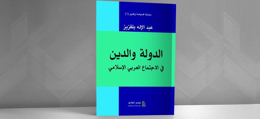 "الدولة والدين في الاجتماع العربي الإسلامي" للدكتور عبد الإله بلقزيز