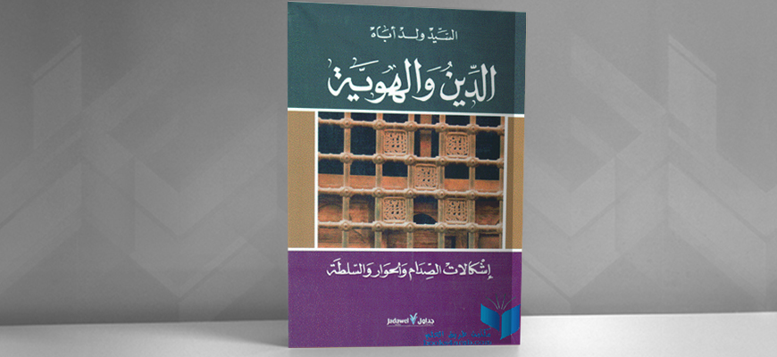 الدين والهوية: إشكالات الصدام والحوار والسلطة