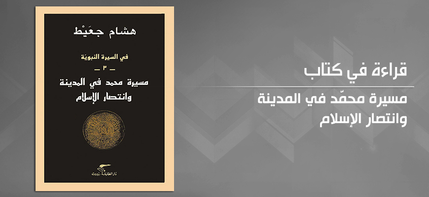 الديني والسياسي في السيرة النبويّة:  "مسيرة محمّد في المدينة وانتصار الإسلام" لـــهشام جعيّط