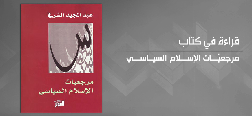 "مرجعيّات الإســـلام السياسـي" لعبد المجيد الشرفي